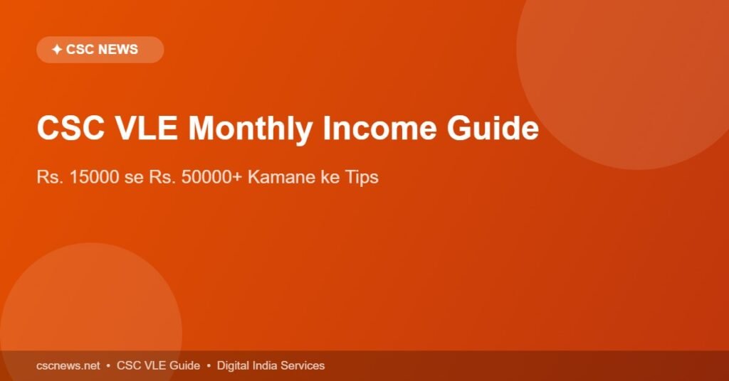 CSC VLE Monthly Income – Rs 15000 to 50000 earning guide